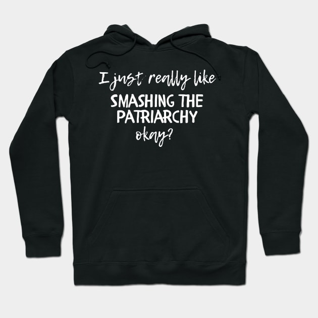 I Just Really Like Smashing the Patriarchy Okay? Hoodie by GrayDaiser